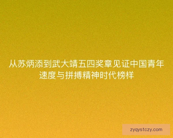 从苏炳添到武大靖五四奖章见证中国青年速度与拼搏精神时代榜样